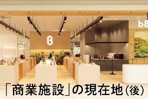 「商業施設」の現在地（後）“商業”はワクワクを届けられている？（2）